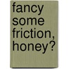 Fancy Some Friction, Honey? by Lindy Kuit