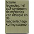 Bizarre legendes, het CO2-syndroom, de mysteries van Ethiopië en de raadselachtige koning Salamon