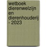 Wetboek Dierenwelzijn en dierenhouderij - 2023 door Onbekend