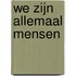 We zijn allemaal mensen