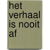 Het verhaal is nooit af by Martien Geerts