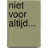 Niet voor altijd...
