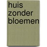 Huis zonder bloemen door Liesbeth van Binsbergen