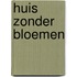 Huis zonder bloemen