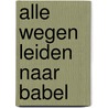 Alle wegen leiden naar Babel door Daan Nijssen