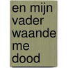 En mijn vader waande me dood by NoëL. Ummels