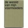 De wereld van mijn voormoeders by Margot Heijnsbroek