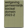 Wetgeving gemeentelijk sociaal domein 2023-2 by Unknown