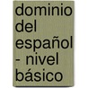 Dominio del español - nivel básico by Ilse Logie