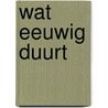 Wat eeuwig duurt door Marie-Thérèse Schlösser