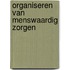 Organiseren van menswaardig zorgen