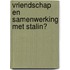 Vriendschap en samenwerking met Stalin?