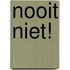 Nooit niet!