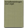 Koraalbewerkingen voor Orgel door Onbekend