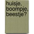 Huisje, boompje, beestje?