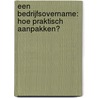 Een bedrijfsovername: hoe praktisch aanpakken? door Onbekend