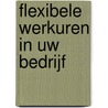 Flexibele werkuren in uw bedrijf door Onbekend