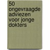 50 ongevraagde adviezen voor jonge dokters by David Bentz van den Berg