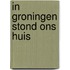 In Groningen stond ons huis