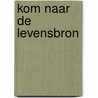 Kom naar de Levensbron door J.H. Mauritz