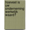 Hoeveel is uw onderneming werkelijk waard? door Onbekend