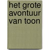Het grote avontuur van Toon by Marleen Regter en derden