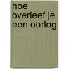 Hoe overleef je een oorlog door Jaquelien Papenhuijzen