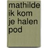 Mathilde ik kom je halen POD