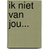 Ik niet van jou...