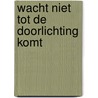 Wacht niet tot de doorlichting komt by Ludwig Peeters