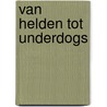 Van helden tot underdogs by Joep Derksen