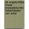 De ongelooflijke (maar waargebeurde) heldendaden van Antar by Lydia Rood