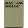 Ongehoord ongezien door Hester Lever