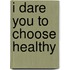 I dare you to choose healthy