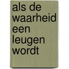 Als de waarheid een leugen wordt door Selma van Dijk