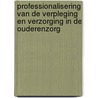 Professionalisering van de verpleging en verzorging in de ouderenzorg by Robbert Gobbens