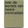 Over de wortels van zware criminaliteit door V. Eichelsheim
