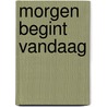 Morgen begint vandaag door Onbekend