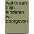 Wat ik aan mijn kinderen wil doorgeven
