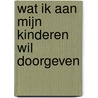 Wat ik aan mijn kinderen wil doorgeven by Stephanie Goossens