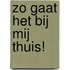Zo gaat het bij mij thuis!