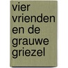 Vier vrienden en de Grauwe Griezel door Piet Prins