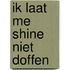 Ik laat me shine niet doffen