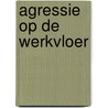 Agressie op de Werkvloer door Marleen Verkerk