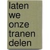 Laten we onze tranen delen door Marc Geyens