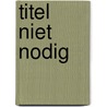 TITEL NIET NODIG by Pieter Nelletje