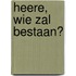 HEERE, Wie zal bestaan?