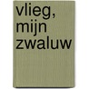 Vlieg, mijn zwaluw door Patrick Bernhart
