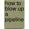 HOW TO BLOW UP A PIPELINE door Onbekend