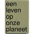 Een leven op onze planeet